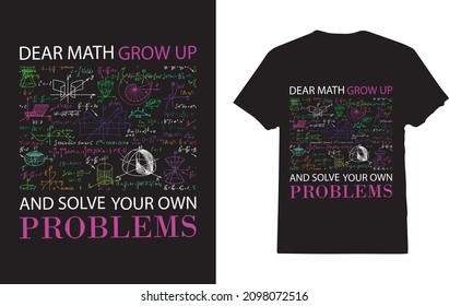 Dear Math Grow Up and Solve Your Own Problem funny math T-shirt 