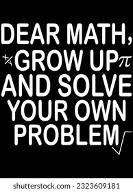 Dear math grow up and solve your problem vector art design, eps file. design file for t-shirt. SVG, EPS cuttable design file svg