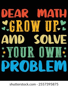  Dear Math Grow Up And Solve Your Own Problem, Back to School Supplies Vectors, School Outfit and Teacher Gifts, Educational Tools and Student Life, Back-to-School Bash AND Decor, Kids Fashion 