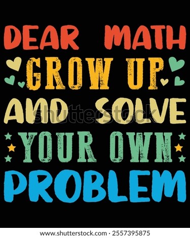  Dear Math Grow Up And Solve Your Own Problem, Back to School Supplies Vectors, School Outfit and Teacher Gifts, Educational Tools and Student Life, Back-to-School Bash AND Decor, Kids Fashion 