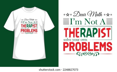 Dear math i'm not a therapist solve your own problems typography teachers t shirt design