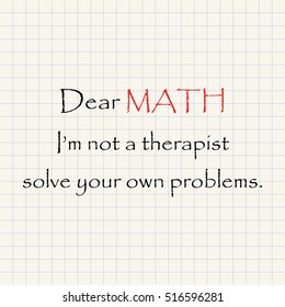 Dear Math I'm not your therapist - funny mathematical inscription template