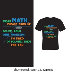 dear math please grow up and solve your own problems, I am tired of solving them for you funny typography vector illustration for t shirt , gift card , template.