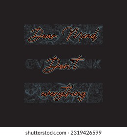 Dear mind don't everything typography slogan for t shirt printing, tee graphic design, vector illustration.