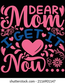 
Dear Mom I Get It Now T-shirt Design