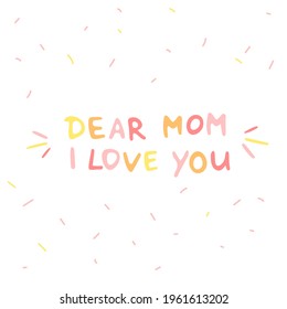 Dear mom, I love you cute lettering. Happy mothers day wallpaper for social, ad, web, banner. Pastel colors handwritten text on white background.