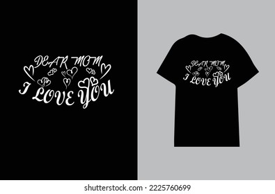 Dear Mom I Love You. Mom T-Shirt Design.