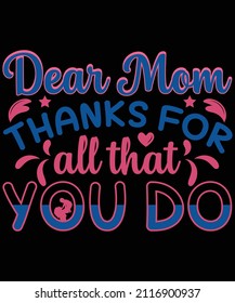 
Dear Mom Thanks For All That You Do T-shirt Design