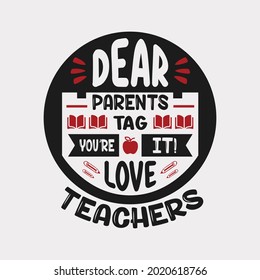 Dear parents tag you're it! love teachers - teacher t shirt design and quotes vector.