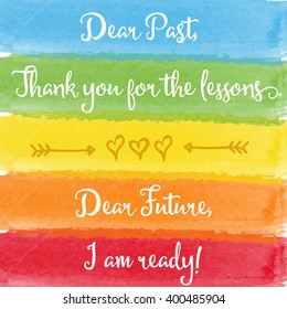 "Dear past....Dear future" motivation watercolor poster. Text lettering of an inspirational saying. Quote Typographical Poster Template