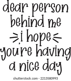 Dear person behind me I hope you're having a nice day vector file, Inspirational svg design svg