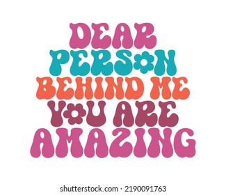 Dear person behind me you are amazing Inspirational quote retro wavy colorful typography on white background svg