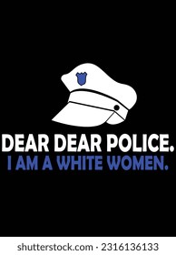 Dear dear police I am a white women vector art design, eps file. design file for t-shirt. SVG, EPS cuttable design file svg
