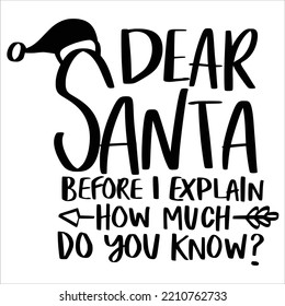 Dear Santa Before I Explain How Much Do You Know Merry Christmas Shirt Print Template, Funny Xmas Shirt Design, Santa Claus Funny Quotes Typography Design