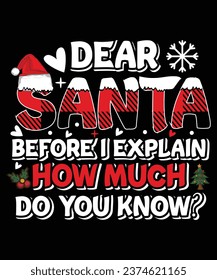 DEAR SANTA BEFORE I EXPLAIN HOW MUCH DO YOU KNOW TSHIRT DESIGN