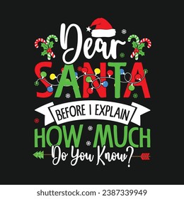 Dear Santa Before I Explain How Much Do You Know. Christmas T-Shirt Design, Posters, Greeting Cards, Textiles, and Sticker Vector Illustration	