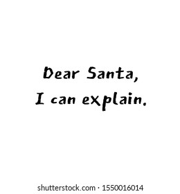 Dear Santa, I can explain. Christmas card quote. Black and white lettering. Holiday greeting background. 