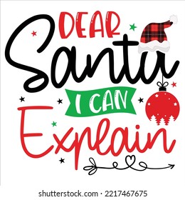 Dear Santa I Can Explain, Merry Christmas shirt print template, funny Xmas shirt design, Santa Claus funny quotes typography design