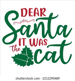 Dear Santa it was the cat Merry Christmas shirt print template, funny Xmas shirt design, Santa Claus funny quotes typography design