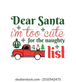 Dear Santa I’m Too Cute For The Naughty List -  Christmas  Typography T-Shirt Design Vector,  Merry Xmas Quote illustration