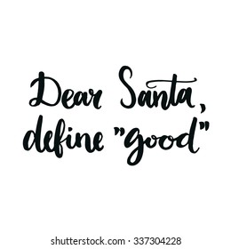 Dear Santa, define good. Humor quote for Christmas cards, posters, letters to Santa Claus and social media content. Black vector lettering. Brush calligraphy typography