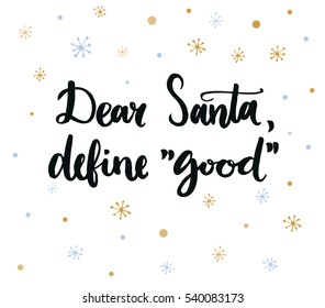 Dear Santa, define good. Humor quote for Christmas cards, posters, letters to Santa Claus and social media content. Black vector lettering. Brush calligraphy typography