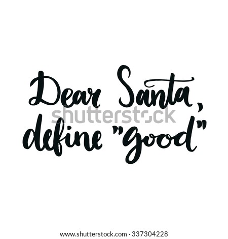 Dear Santa, define good. Humor quote for Christmas cards, posters, letters to Santa Claus and social media content. Black vector lettering. Brush calligraphy typography