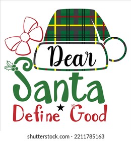 Dear Santa Define Good, Merry Christmas shirts Print Template, Xmas Ugly Snow Santa Clouse New Year Holiday Candy Santa Hat vector illustration for Christmas hand lettered