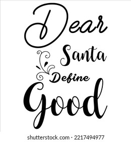 Dear Santa Define Good, Merry Christmas shirt print template, funny Xmas shirt design, Santa Claus funny quotes typography design