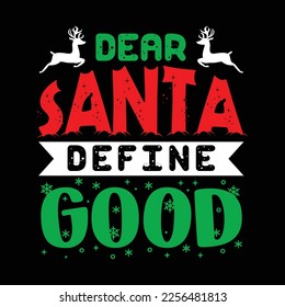 Dear Santa Define Good, Merry Christmas shirts Print Template, Xmas Ugly Snow Santa Clouse New Year Holiday Candy Santa Hat vector illustration for Christmas hand lettered
