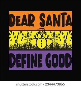 Dear Santa define good t-shirt design. Here You Can find and Buy t-Shirt Design. Digital Files for yourself, friends and family, or anyone who supports your Special Day and Occasions.