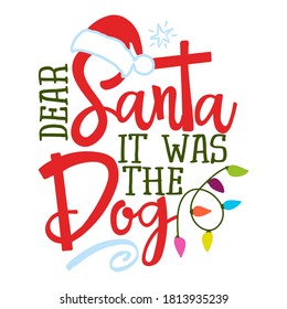 Dear Santa, it was the dog - Funny phrase for Christmas. Hand drawn lettering for Xmas greeting cards, invitations. Good for t-shirt, mug, gift, printing press, holiday quotes