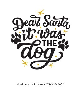 Dear Santa, it was the dog. Hand lettering Christmas quote isolated on white background. Vector typography for cards, t shirts, home decor