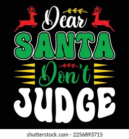 Dear Santa Don't Judge, Merry Christmas shirts Print Template, Xmas Ugly Snow Santa Clouse New Year Holiday Candy Santa Hat vector illustration for Christmas hand lettered