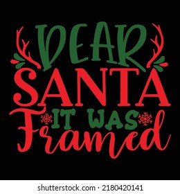 Dear Santa It Was Framed Merry Christmas shirt print template, funny Xmas shirt design, Santa Claus funny quotes typography design