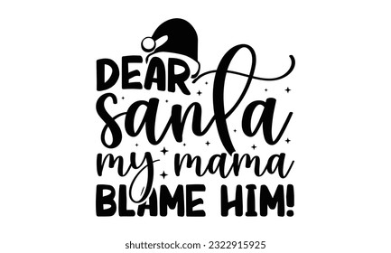 Dear Santa I Got It From My Daddy Blame Him! - Christmas SVG Design, Calligraphy graphic design, this illustration can be used as a print on t-shirts, bags, stationary or as a poster.
