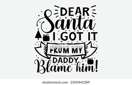 Dear santa i got it from my daddy blame him! - Ideal for printable posters, tote bags, mugs, and t-shirt designs. Perfect for adding a touch of motivation to everyday items.