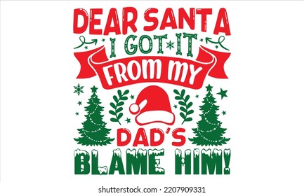 Dear Santa I Got It From My Dad's Blame Him!  - Christmas T shirt Design, Hand lettering illustration for your design, Modern calligraphy, Svg Files for Cricut, Poster, EPS