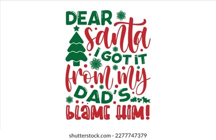 Dear santa i got it from my dad's blame him!- Christmas T-shirt Design, Modern calligraphy, Lettering Vector illustration, Cut Files for Cricut svg, posters, templet, greeting cards, banners, EPS