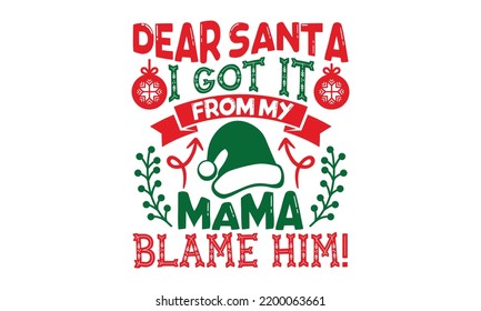 Dear Santa I Got It From My Mama Blame Him! - Christmas T-shirt Design, Handmade calligraphy vector illustration, Calligraphy graphic design, EPS, SVG Files for Cutting, bag, cups, card