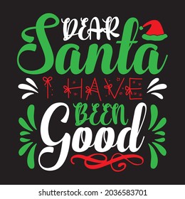 Dear Santa I Have Been Good - Christmas T-shirt Design, Vector Files