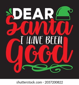 Dear Santa I Have Been Good - Christmas T-shirt design, Vector Files.