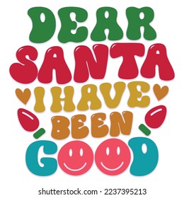 Dear Santa I Have Been Good - Happy Christmas, Happy New Year, Retro Merry Christmas, Happy Holidays Retro T-shirt And SVG Design, Can You Download This Vector 