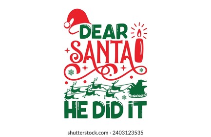 Dear Santa he Did It - Christmas T-Shirt design, Vector typography for posters, stickers, Cutting Cricut and Silhouette, banner, card Templet, flyer and mug.