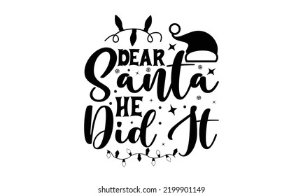 Dear santa he did it-Christmas t shirt Calligraphy phrase for Christmas, Hand drawn lettering for Xmas greetings cards, invitations, Good for t-shirt, mug, gift