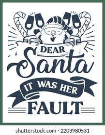 Dear Santa it was her fault. Funny Christmas quote and saying vector. Hand drawn lettering phrase for Christmas. Good for T shirt print, poster, card, mug, and gift design.