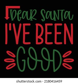 Dear Santa I've Been Good Merry Christmas shirt print template, funny Xmas shirt design, Santa Claus funny quotes typography design