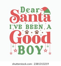 Dear santa i've been a good boy, Calligraphy phrase for Christmas. Hand drawn lettering for Xmas, Holiday quote, sticker, invitation, Silhouette, Funny Christmas Dog t-shirt, mug, gift, cut files