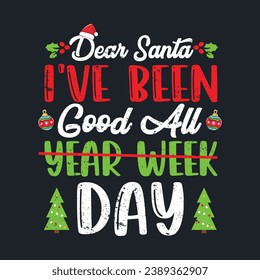 Dear Santa I've Been Good All Year Week Day. Christmas T-Shirt Design, Posters, Greeting Cards, Textiles, and Sticker Vector Illustration Design