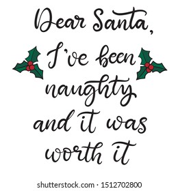 Dear Santa, I've been naughty and it was worth it. Merry Christmas and happy new year lettering vector illustration for december holidays for banner, greeting card, invitation, wrapping paper. EPS10